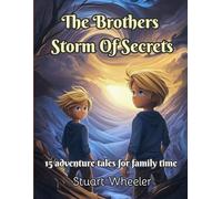 The Brothers Storm Of Secrets: Real life adventures of the brothers. 15 stories to encourage courageousness, family connection and traditional values in children today