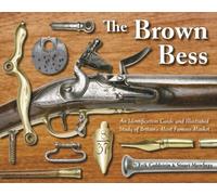The Brown Bess; An Identification Guide and Illustrated Study of Britain's Most Famous Musket by Erik Goldstein (2010-03-15)