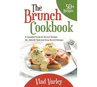 The Brunch cookbook: A Complete Guide for Brunch recipes 50 + Natural Tasty and Easy Brunch Recipes