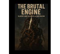 The Brutal Engine: Slavery and the Birth of Capitalism