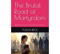 The Brutal Road of Martyrdom: Building the Church Through Blood and Witness