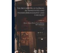 The Bryophytes Of Illinois: An Annotated And Indexed Bibliography And Checklist: 127; Volume 127