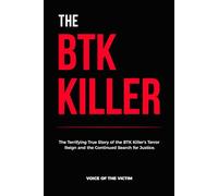 THE BTK KILLER: The Terrifying True Story of the BTK Killer's Terror Reign and the Continued Search for Justice.