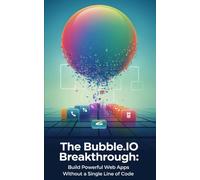 The Bubble.io Breakthrough: Build Powerful Web Apps Without a Single Line of Code
