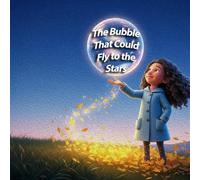 The Bubble that Could Fly to the Stars: A magical journey of dreams, courage, and friendship