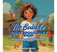 The Bubble That Wouldn’t Pop: A Gentle Story About Anxiety and Bravery for Kids