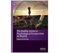 The Bubble Universe: Psychological Perspectives On Reality