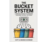 The Bucket System: A Modern Approach to Managing Money Without the Stress: How We Stopped Fighting About Finances, Built Savings, and Finally Got ... Our Money (Even Though We're Not Disciplined)