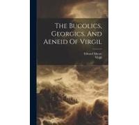 The Bucolics, Georgics, And Aeneid Of Virgil
