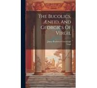 The Bucolics, Æneid, And Georgics Of Virgil