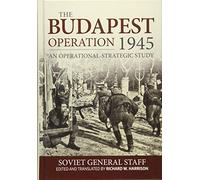 The Budapest Operation: An Operational-Strategic Study; (28 October 1944-13 February 1945)