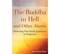 The Buddha in Hell and Other Alarms Distressing NearDeath Experiences in Perspective - Nancy Evans Bush - Nancy Evans Bush - Livre en Anglais Nancy Evans BushNancy Evans Bush (Auteur)