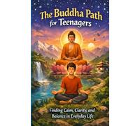 The Buddha Path for Teenagers: Finding Calm, Clarity, and Balance in Everyday Life