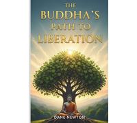 The Buddha’s Path to Liberation: The Life of Siddhartha Gautama and the Timeless Wisdom for Achieving Lasting Peace and Inner Clarity