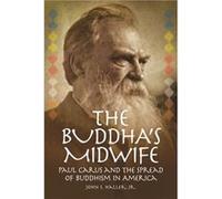 The Buddhas Midwife Paul Carus and the Spread of Buddhism in America by John S. Haller John S. Haller (Auteur)