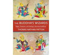 The Buddha's Wizards: Magic, Protection, and Healing in Burmese Buddhism