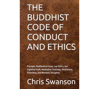 THE BUDDHIST CODE OF CONDUCT AND ETHICS: Precepts, Bodhisattva Vows, Lay Ethics, the Eightfold Path, Meditative Trainings, Hindrances, Pāramitās, and Monastic Discipline