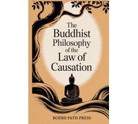 The Buddhist Philosophy of the Law of Causation: Discourses from Pali Canon (From Bodhi Path Press)