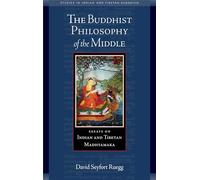 The Buddhist Philosophy of the Middle: Essays on Indian and Tibetan Madhyamaka