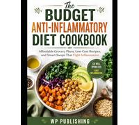 The Budget Anti-Inflammatory Diet Cookbook: Affordable Grocery Plans, Easy Recipes, Smart Swaps, and 4-Week Meal Plans to Reduce Inflammation