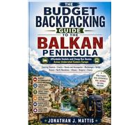 THE BUDGET BACKPACKING GUIDE TO THE BALKAN PENINSULA: Affordable Hostels and Cheap Bus Routes Across Underrated Eastern Europe