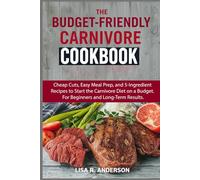 The Budget-Friendly Carnivore Cookbook: Cheap Cuts, Easy Meal Prep, and 5-Ingredient Recipes to Start the Carnivore Diet on a Budget. For Beginners and Long-Term Results.