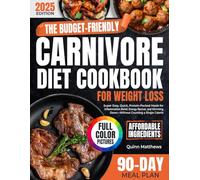 The Budget-Friendly Carnivore Diet Cookbook for Weight Loss: Super Easy, Quick, Protein-Packed Meals for Inflammation Relief, Energy Revival and Slimming Down Without Counting a SingleCalorie