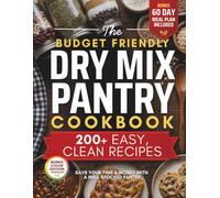 The Budget Friendly Dry Mix Pantry Cookbook: 200+ Clean, Easy Dry Mix Pantry Staples for Beginners | Homestead Recipes to Save Time and Money with Seasoning Blends, Baking Mixes, Soup Mixes & More