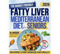 The Budget-Friendly Fatty Liver Mediterranean Diet Cookbook for Seniors: A Holistic 4-Step Roadmap with Simple Lifestyle Habits to Support Liver Health, Aid Weight Loss, and Boost Energy in 6 Weeks