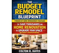 The Budget Remodel Blueprint: 7 Proven DIY Home Improvement Strategies to Save Thousands on Home Renovation & Upgrade Your Space Without Overspending