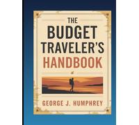 The Budget Traveler's Handbook: Expert Advice on How to Travel the World Without Breaking the Bank