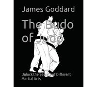 The Budo Of Judo: Unlock The Secrets Of Different Martial Arts (Goddard Method)