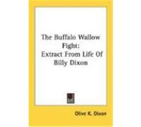 The Buffalo Wallow Fight: Extract from Life of Billy Dixon Dixon, Olive K. (Auteur)