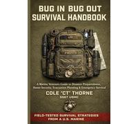 The Bug In Bug Out Survival Handbook: A Marine Veteran’s Guide to Disaster Preparedness, Home Security, Evacuation Planning, and Emergency Survival