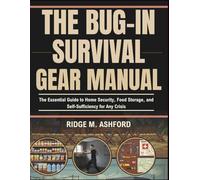 The Bug-In Survival Gear Manual: The Essential Guide to Home Security, Food Storage, and Self-Sufficiency for Any Crisis