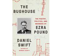 The Bughouse: The Poetry, Politics, and Madness of Ezra Pound