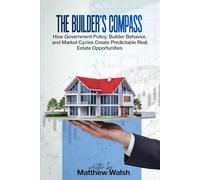 The Builder’s Compass: How Government Policy, Builder Behavior, and Market Cycles Create Predictable Real Estate Opportunities