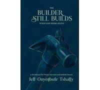 The Builder Still Builds When God Seems Silent