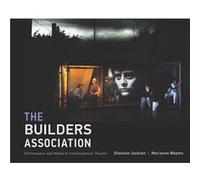 The Builders Association by Weems & Marianne Artistic Director Curator & The Builders Association Shannon Jackson, Marianne Weems, Shannon Sindelar (Auteur)