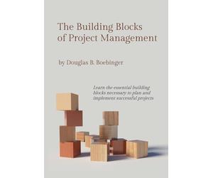 The Building Blocks of Project Management: Learn the essential building blocks necessary to plan and implement successful projects