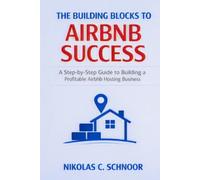 THE BUILDING BLOCKS TO AIRBNB SUCCESS: A Step-by-Step Guide to Building a Profitable Airbnb Hosting Business