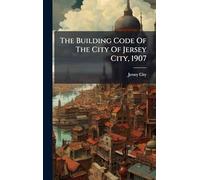 The Building Code Of The City Of Jersey City, 1907