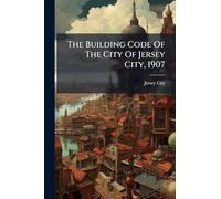 The Building Code Of The City Of Jersey City, 1907