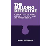 The Building Detective: A Journey Into the Hidden Stories of Property, People, and Problem Solving