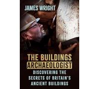 The Buildings Archaeologist: Discovering the Secrets of Britain's Ancient Buildings