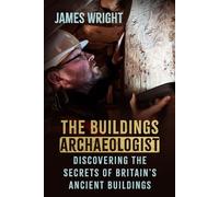 The Buildings Archaeologist Discovering the Secrets of Britain's Ancient Buildings - James Wright - The History Press - ebook (ePub) - Livre