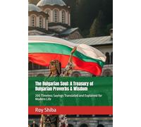 The Bulgarian Soul: A Treasury of Bulgarian Proverbs & Wisdom: 200 Timeless Sayings Translated and Explained for Modern Life