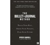 The Bullet Journal Method: Track Your Past, Order Your Present, Plan Your Future