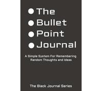 The Bullet Point Journal: A Simple System For Remembering Random Thoughts and Ideas