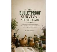 THE BULLETPROOF SURVIVAL APOTHECARY: A Practical Guide to 100+ Herbal Remedies, Natural First Aid, Off-Grid Preparedness, and Emergency Wellness When Help Is Far Away